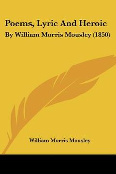 portada poems, lyric and heroic: by william morris mousley (1850)