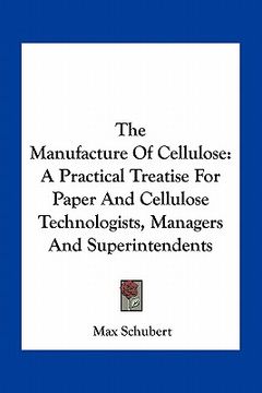 portada the manufacture of cellulose: a practical treatise for paper and cellulose technologists, managers and superintendents (en Inglés)