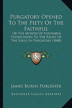 portada purgatory opened to the piety of the faithful: or the month of november consecrated to the relief of the souls in purgatory (1848) (in English)