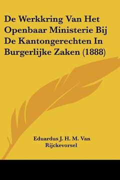 portada De Werkkring Van Het Openbaar Ministerie Bij De Kantongerechten In Burgerlijke Zaken (1888)