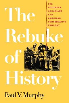 portada the rebuke of history: the southern agrarians and american conservative thought