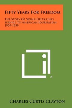 portada fifty years for freedom: the story of sigma delta chi's service to american journalism, 1909-1959 (en Inglés)