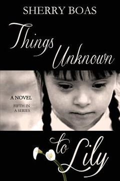 portada Things Unknown to Lily: The Fifth in a Series