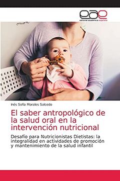 portada El Saber Antropológico de la Salud Oral en la Intervención Nutricional: Desafío Para Nutricionistas Dietistas: La Integralidad en Actividades de Promoción y Mantenimiento de la Salud Infantil (in Spanish)