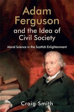 portada Adam Ferguson and the Idea of Civil Society: Moral Science in the Scottish Enlightenment (Edinburgh Studies in Scottish Philosophy) (in English)