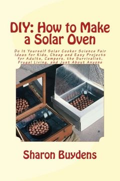 portada Diy: How to Make a Solar Oven: Do it Yourself Solar Cooker Science Fair Ideas for Kids, Cheap and Easy Projects for Adults, Campers, the Survivalist, Frugal Living, and Just About Anyone (en Inglés)