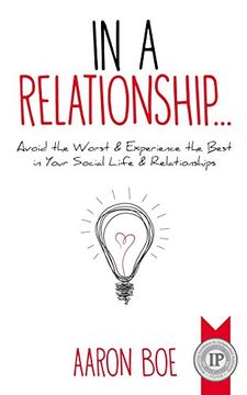 portada In a Relationship: Avoid the Worst & Experience the Best in Your Social Life & Relationships 