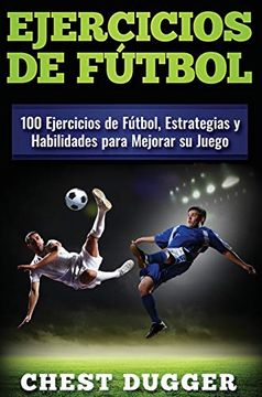portada Ejercicios de Fútbol: 100 Ejercicios de Fútbol, Estrategias y Habilidades Para Mejorar su Juego (in Spanish)