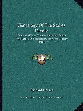 portada genealogy of the stokes family: descended from thomas and mary stokes who settled in burlington county, new jersey (1903) (en Inglés)