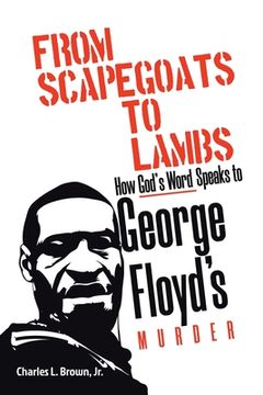 portada From Scapegoats to Lambs: How God's Word Speaks to George Floyd's Murder (en Inglés)