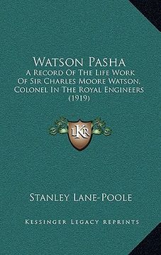 portada watson pasha: a record of the life work of sir charles moore watson, colonel in the royal engineers (1919) (en Inglés)