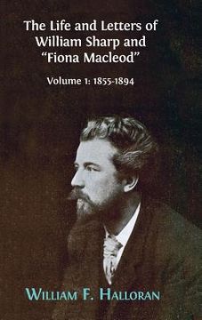portada The Life and Letters of William Sharp and "Fiona Macleod": Volume I: 1855-1894 (in English)