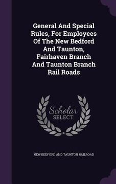 portada General And Special Rules, For Employees Of The New Bedford And Taunton, Fairhaven Branch And Taunton Branch Rail Roads (in English)