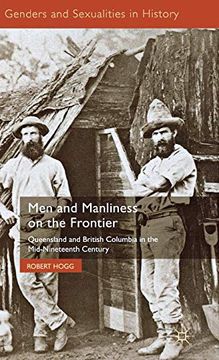 portada Men and Manliness on the Frontier: Queensland and British Columbia in the Mid-Nineteenth Century (Genders and Sexualities in History) (in English)