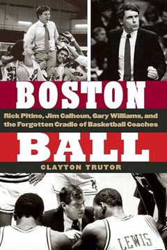 portada Boston Ball: Rick Pitino, Jim Calhoun, Gary Williams, and the Forgotten Cradle of Basketball Coaches (en Inglés)