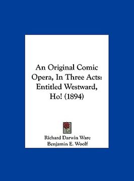 portada an original comic opera, in three acts: entitled westward, ho! (1894) (en Inglés)
