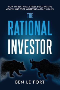 portada The Rational Investor: How to Beat Wall Street, Build Passive Wealth and Stop Worrying About Money (en Inglés)