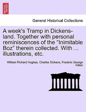portada a week's tramp in dickens-land. together with personal reminiscences of the "inimitable boz" therein collected. with ... illustrations, etc.