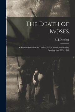 portada The Death of Moses: a Sermon Preached in Trinity (P.E.) Church, on Sunday Evening, April 23, 1865 (in English)
