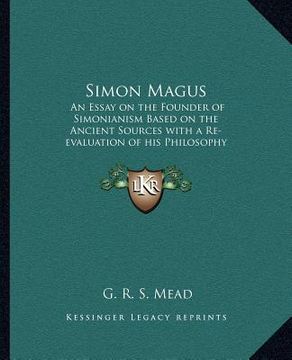 portada simon magus: an essay on the founder of simonianism based on the ancient sources with a re-evaluation of his philosophy and teachin (en Inglés)