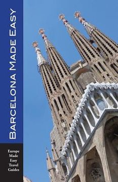 portada Barcelona Made Easy: The Best Walks, Sights, Restaurants, Hotels and Activities (Europe Made Easy) (en Inglés)