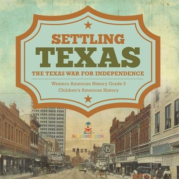 portada Settling Texas The Texas War for Independence Western American History Grade 5 Children's American History (en Inglés)