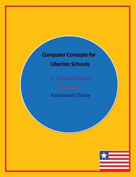portada Computer Concepts for Liberian Schools, Sr. High Lab Manual: First Edition (en Inglés)