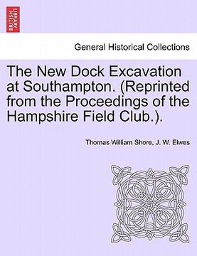 portada the new dock excavation at southampton. (reprinted from the proceedings of the hampshire field club.). (en Inglés)