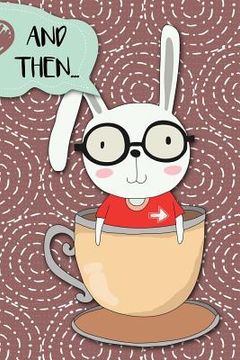 portada And Then...: Adventures of a Rabbit in a Tea Cup a What Happens Next Comic Activity Book for Artists (en Inglés)