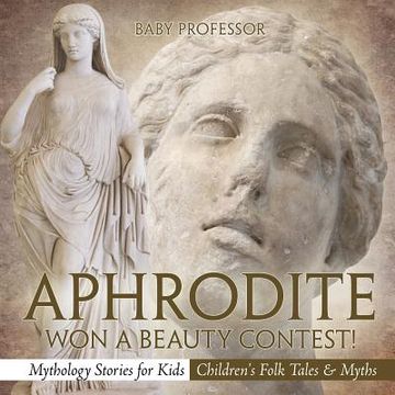 portada Aphrodite Won a Beauty Contest! - Mythology Stories for Kids Children's Folk Tales & Myths (en Inglés)