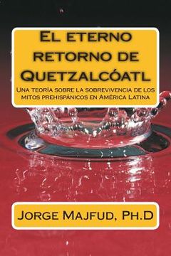 portada El eterno retorno de Quetzalcátl: Una teoría sobre la sobrevivencia de los mitos prehispánicos en América Latina