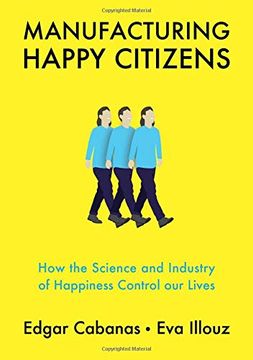 portada Manufacturing Happy Citizens: How the Science and Industry of Happiness Control our Lives [Soft Cover ] 