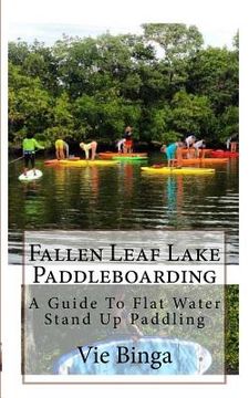 portada Fallen Leaf Lake Paddleboarding: A Guide To Flat Water Stand Up Paddling (en Inglés)
