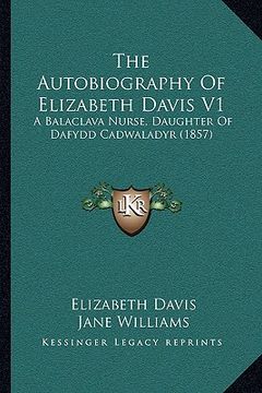 portada the autobiography of elizabeth davis v1: a balaclava nurse, daughter of dafydd cadwaladyr (1857) (en Inglés)