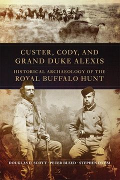 portada custer, cody, and grand duke alexis: historical archaeology of the royal buffalo hunt (in English)