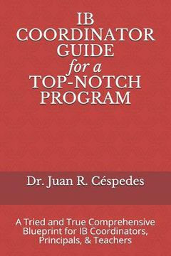 portada IB COORDINATOR GUIDE for a TOP-NOTCH PROGRAM: A Tried and True Comprehensive Blueprint for IB Coordinators, Principals, & Teachers (en Inglés)