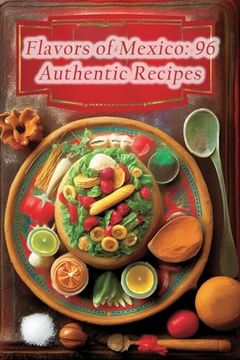 portada Flavors of Mexico: 96 Authentic Recipes