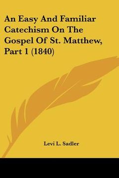 portada an easy and familiar catechism on the gospel of st. matthew, part 1 (1840) (en Inglés)