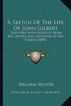 portada a sketch of the life of john gilbert: together with extracts from his letters and souvenirs of his career (1890) (en Inglés)