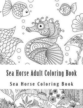 portada Sea Horse Adult Coloring Book: Large One Sided Stress Relieving, Relaxing Sea Horse Coloring Book For Grownups, Women, Men & Youths. Easy Sea Horse D