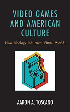 portada Video Games and American Culture: How Ideology Influences Virtual Worlds (in English)