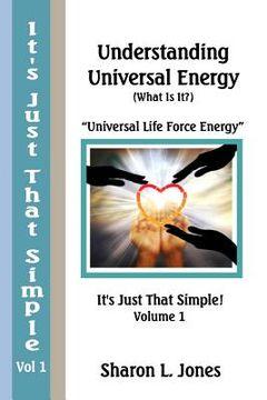 portada It's Just That Simple!: Understanding Universal Energy: (What Is It?) (in English)