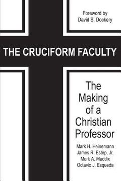 portada The Cruciform Faculty: The Making of a Christian Professor (en Inglés)