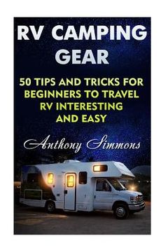 portada RV Camping Gear: 50 Tips And Tricks For Beginners To Travel RV Interesting And Easy (en Inglés)