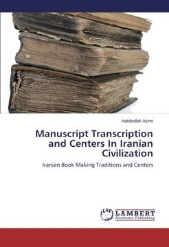 portada Manuscript Transcription and Centers In Iranian Civilization: Iranian Book Making Traditions and Centers