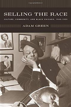 portada Selling the Race: Culture, Community, and Black Chicago, 1940-1955 (Historical Studies of Urban America) (in English)