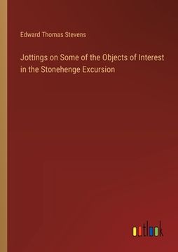 portada Jottings on Some of the Objects of Interest in the Stonehenge Excursion (en Inglés)