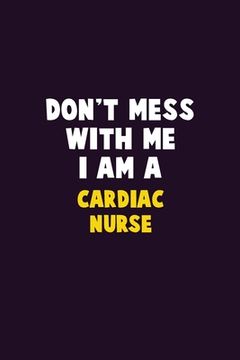 portada Don't Mess With Me, I Am A Cardiac Nurse: 6X9 Career Pride 120 pages Writing Notebooks