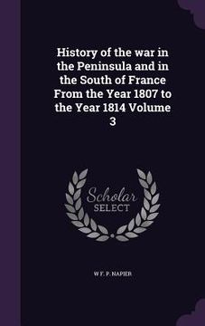 portada History of the war in the Peninsula and in the South of France From the Year 1807 to the Year 1814 Volume 3 (en Inglés)