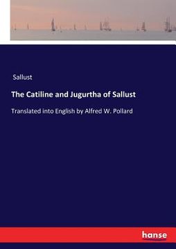 portada The Catiline and Jugurtha of Sallust: Translated into English by Alfred W. Pollard (en Inglés)